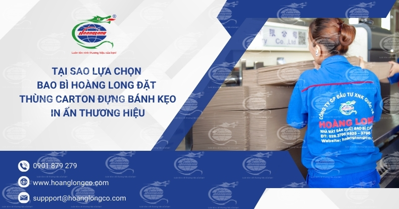 Tại sao lựa chọn Bao Bì Hoàng Long đặt thùng carton đựng bánh kẹo in ấn thương hiệu