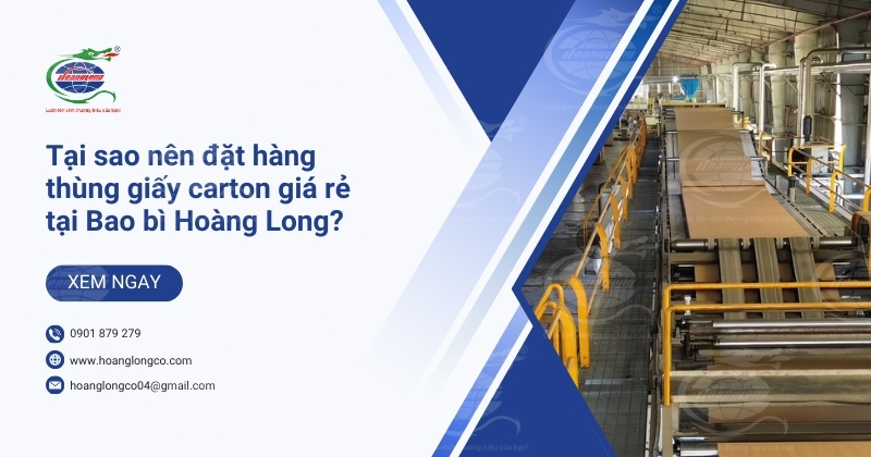 Tại sao nên đặt hàng thùng giấy carton giá rẻ tại Bao bì Hoàng Long