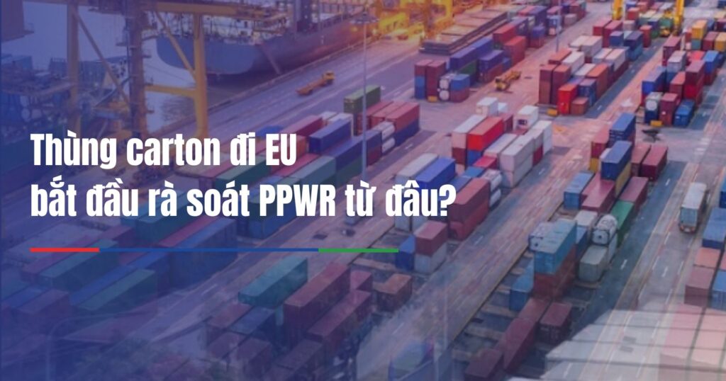 Thùng carton đi EU bắt đầu rà soát PPWR từ đâu